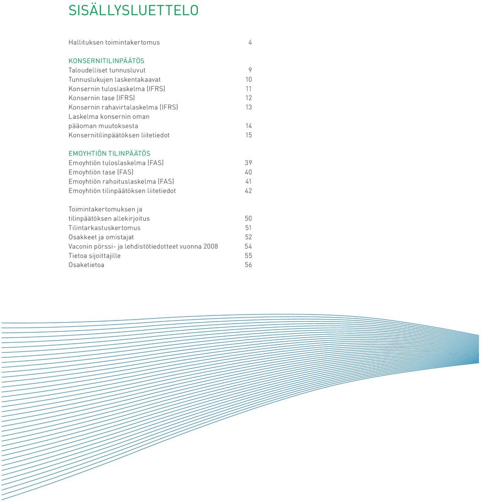 TILINPÄÄTÖS Emoyhtiön tuloslaskelma (FAS) 39 Emoyhtiön tase (FAS) 40 Emoyhtiön rahoituslaskelma (FAS) 41 Emoyhtiön tilinpäätöksen liitetiedot 42 Toimintakertomuksen