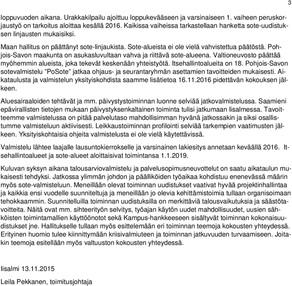 Pohjois-Savon maakunta on asukasluvultaan vahva ja riittävä sote-alueena. Valtioneuvosto päättää myöhemmin alueista, joka tekevät keskenään yhteistyötä. Itsehallintoalueita on 18.