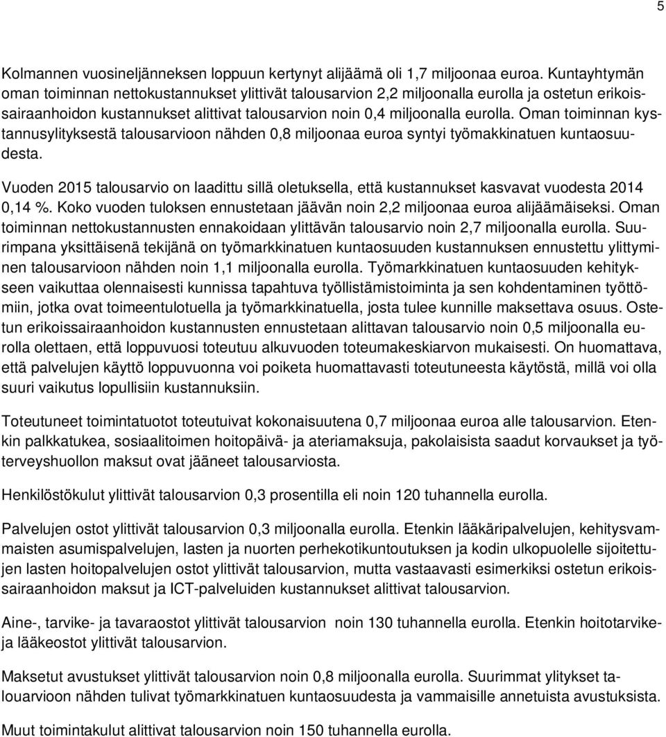 Oman toiminnan kystannusylityksestä talousarvioon nähden 0,8 miljoonaa euroa syntyi työmakkinatuen kuntaosuudesta.