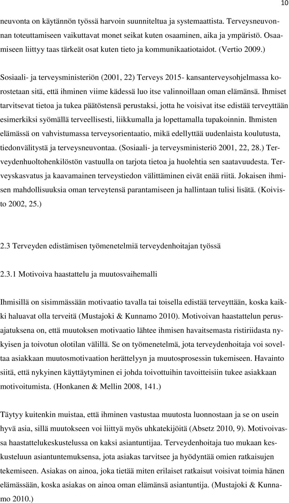 ) Sosiaali- ja terveysministeriön (2001, 22) Terveys 2015- kansanterveysohjelmassa korostetaan sitä, että ihminen viime kädessä luo itse valinnoillaan oman elämänsä.