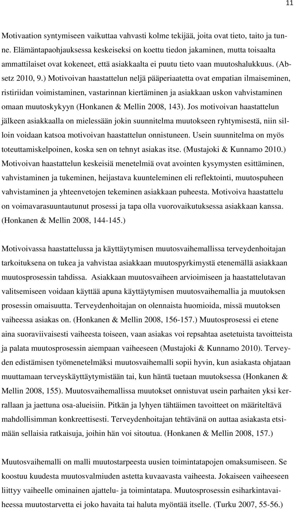 ) Motivoivan haastattelun neljä pääperiaatetta ovat empatian ilmaiseminen, ristiriidan voimistaminen, vastarinnan kiertäminen ja asiakkaan uskon vahvistaminen omaan muutoskykyyn (Honkanen & Mellin