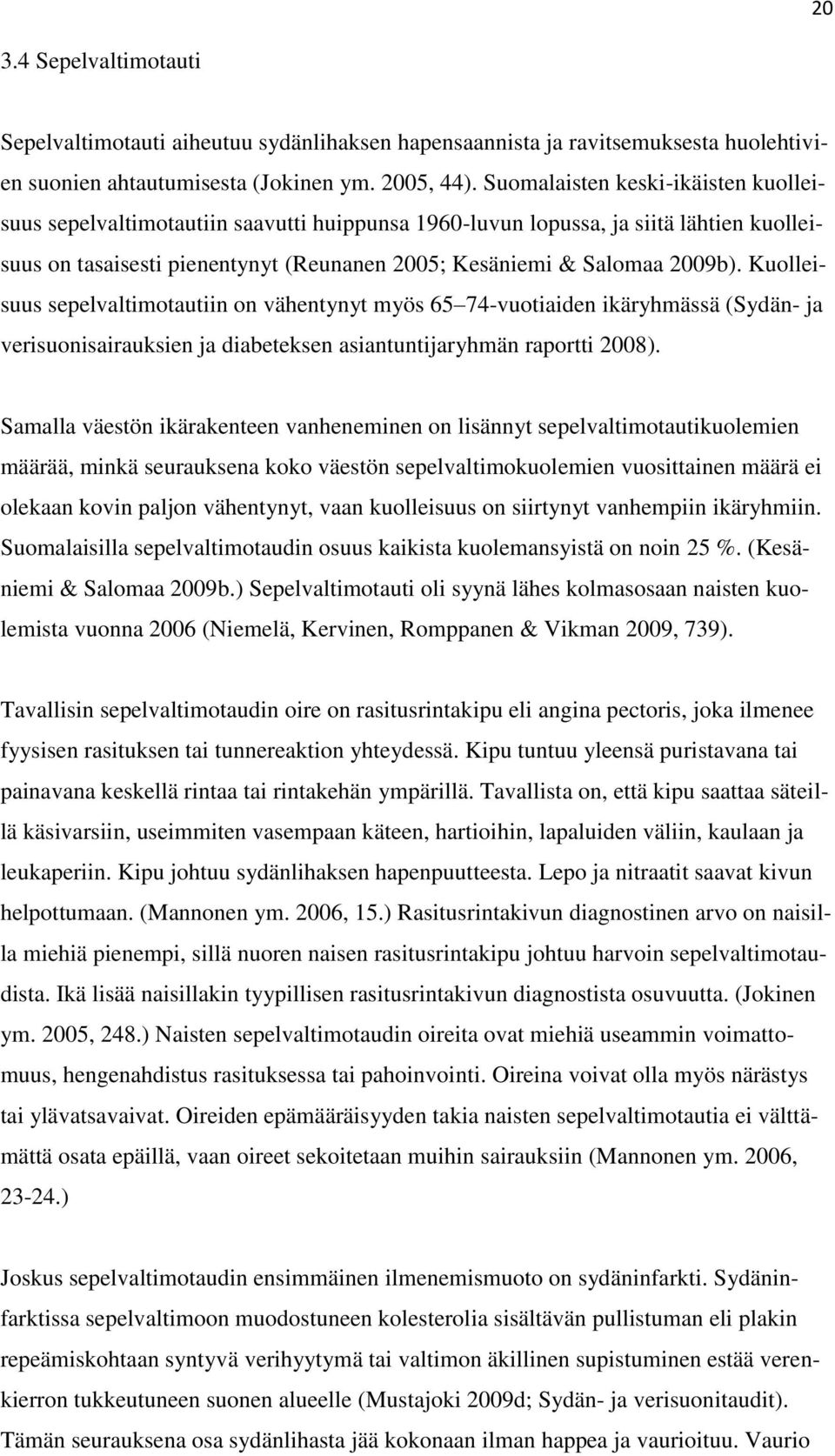 Kuolleisuus sepelvaltimotautiin on vähentynyt myös 65 74-vuotiaiden ikäryhmässä (Sydän- ja verisuonisairauksien ja diabeteksen asiantuntijaryhmän raportti 2008).