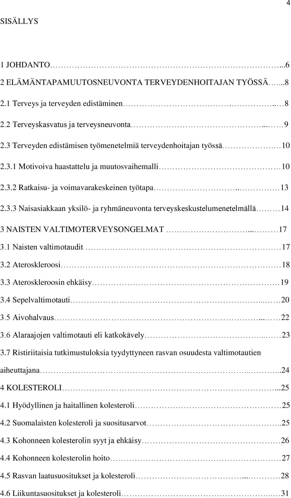 .. 17 3.1 Naisten valtimotaudit 17 3.2 Ateroskleroosi 18 3.3 Ateroskleroosin ehkäisy 19 3.4 Sepelvaltimotauti... 20 3.5 Aivohalvaus... 22 3.6 Alaraajojen valtimotauti eli katkokävely... 23 3.