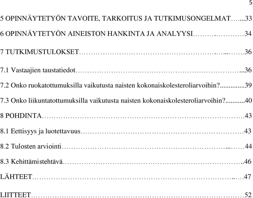 ...39 7.3 Onko liikuntatottumuksilla vaikutusta naisten kokonaiskolesteroliarvoihin?...40 8 POHDINTA..43 8.