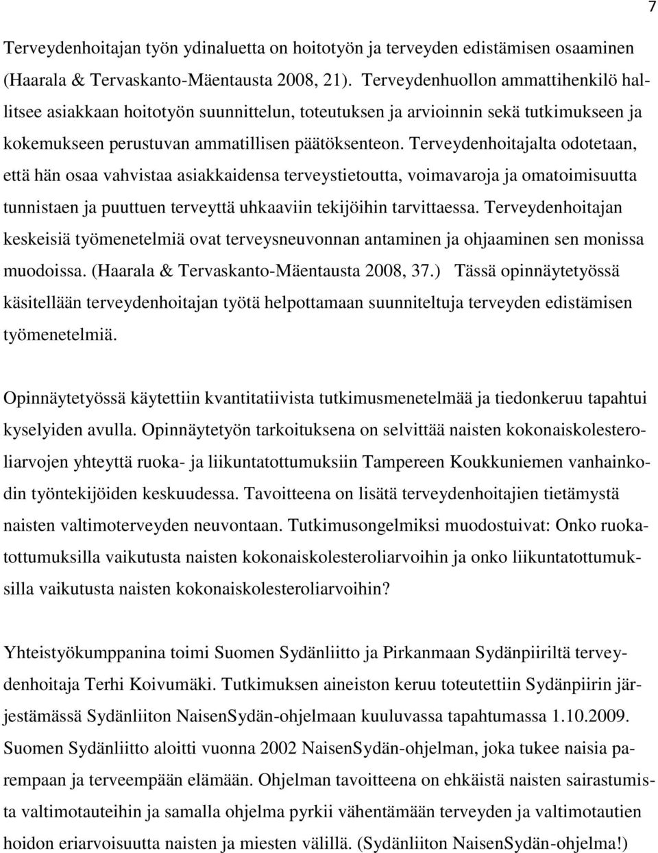 Terveydenhoitajalta odotetaan, että hän osaa vahvistaa asiakkaidensa terveystietoutta, voimavaroja ja omatoimisuutta tunnistaen ja puuttuen terveyttä uhkaaviin tekijöihin tarvittaessa.