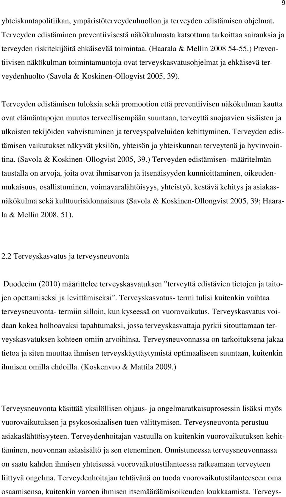 ) Preventiivisen näkökulman toimintamuotoja ovat terveyskasvatusohjelmat ja ehkäisevä terveydenhuolto (Savola & Koskinen-Ollogvist 2005, 39).