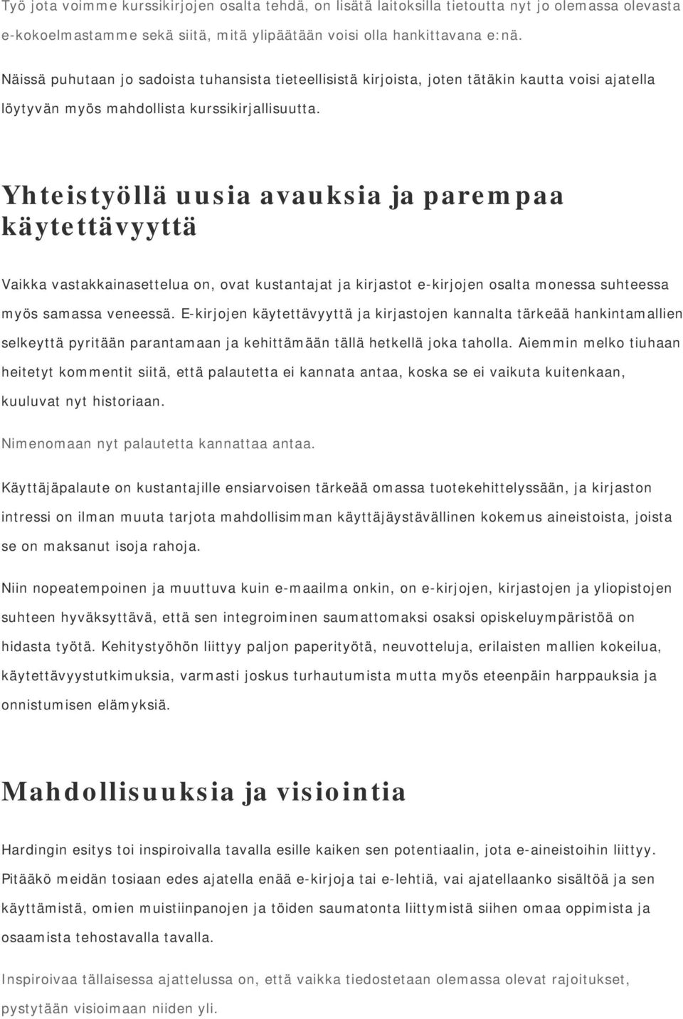 Yhteistyöllä uusia avauksia ja parempaa käytettävyyttä Vaikka vastakkainasettelua on, ovat kustantajat ja kirjastot e-kirjojen osalta monessa suhteessa myös samassa veneessä.