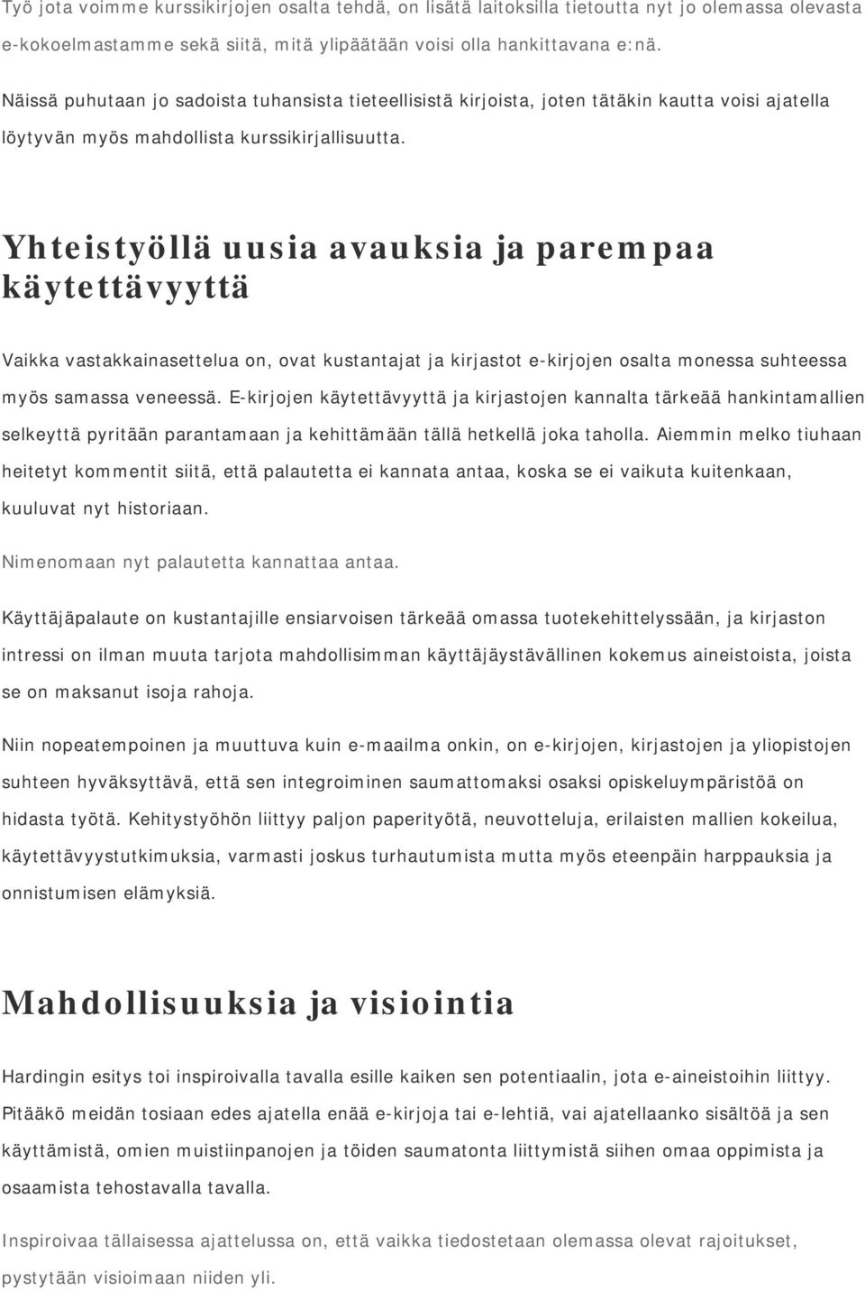 Yhteistyöllä uusia avauksia ja parempaa käytettävyyttä Vaikka vastakkainasettelua on, ovat kustantajat ja kirjastot e-kirjojen osalta monessa suhteessa myös samassa veneessä.