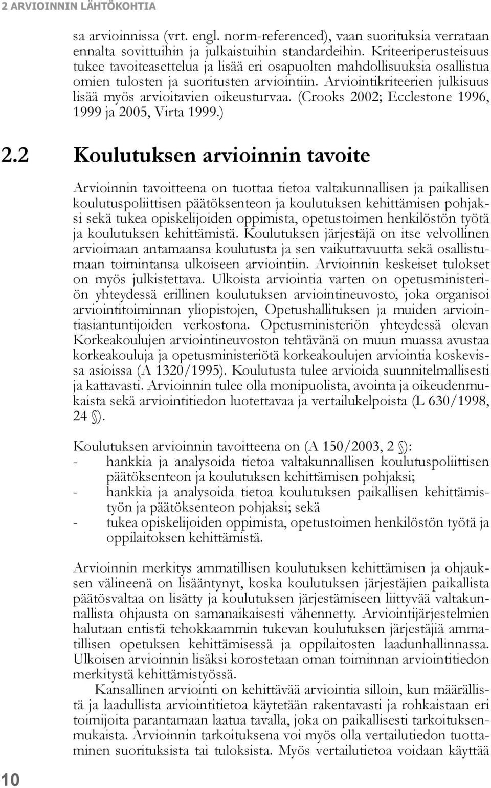 Arviointikriteerien julkisuus lisää myös arvioitavien oikeusturvaa. (Crooks 2002; Ecclestone 1996, 1999 ja 2005, Virta 1999.) 2.