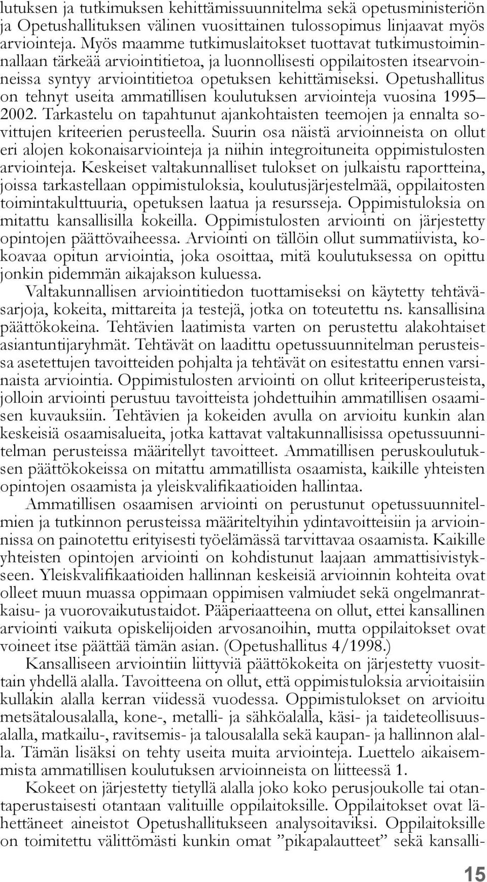 Opetushallitus on tehnyt useita ammatillisen koulutuksen arviointeja vuosina 1995 2002. Tarkastelu on tapahtunut ajankohtaisten teemojen ja ennalta sovittujen kriteerien perusteella.