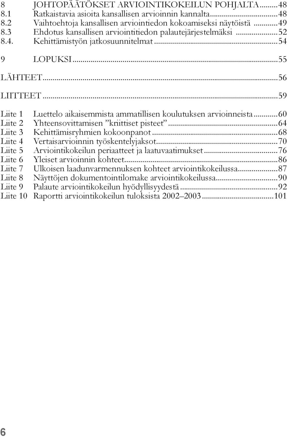 ..59 Liite 1 Luettelo aikaisemmista ammatillisen koulutuksen arvioinneista...60 Liite 2 Yhteensovittamisen kriittiset pisteet...64 Liite 3 Kehittämisryhmien kokoonpanot.