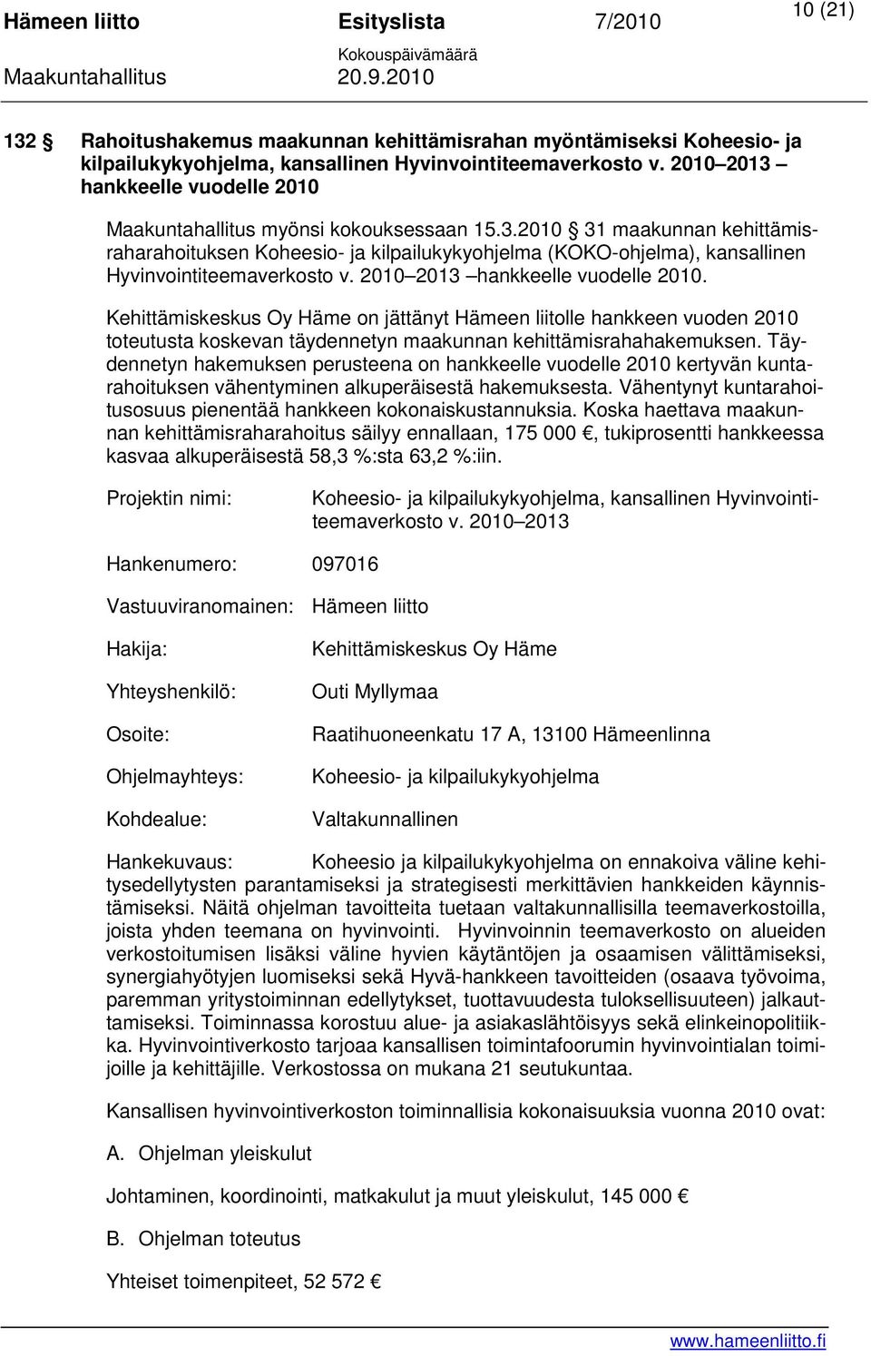 2010 2013 hankkeelle vuodelle 2010. Kehittämiskeskus Oy Häme on jättänyt Hämeen liitolle hankkeen vuoden 2010 toteutusta koskevan täydennetyn maakunnan kehittämisrahahakemuksen.