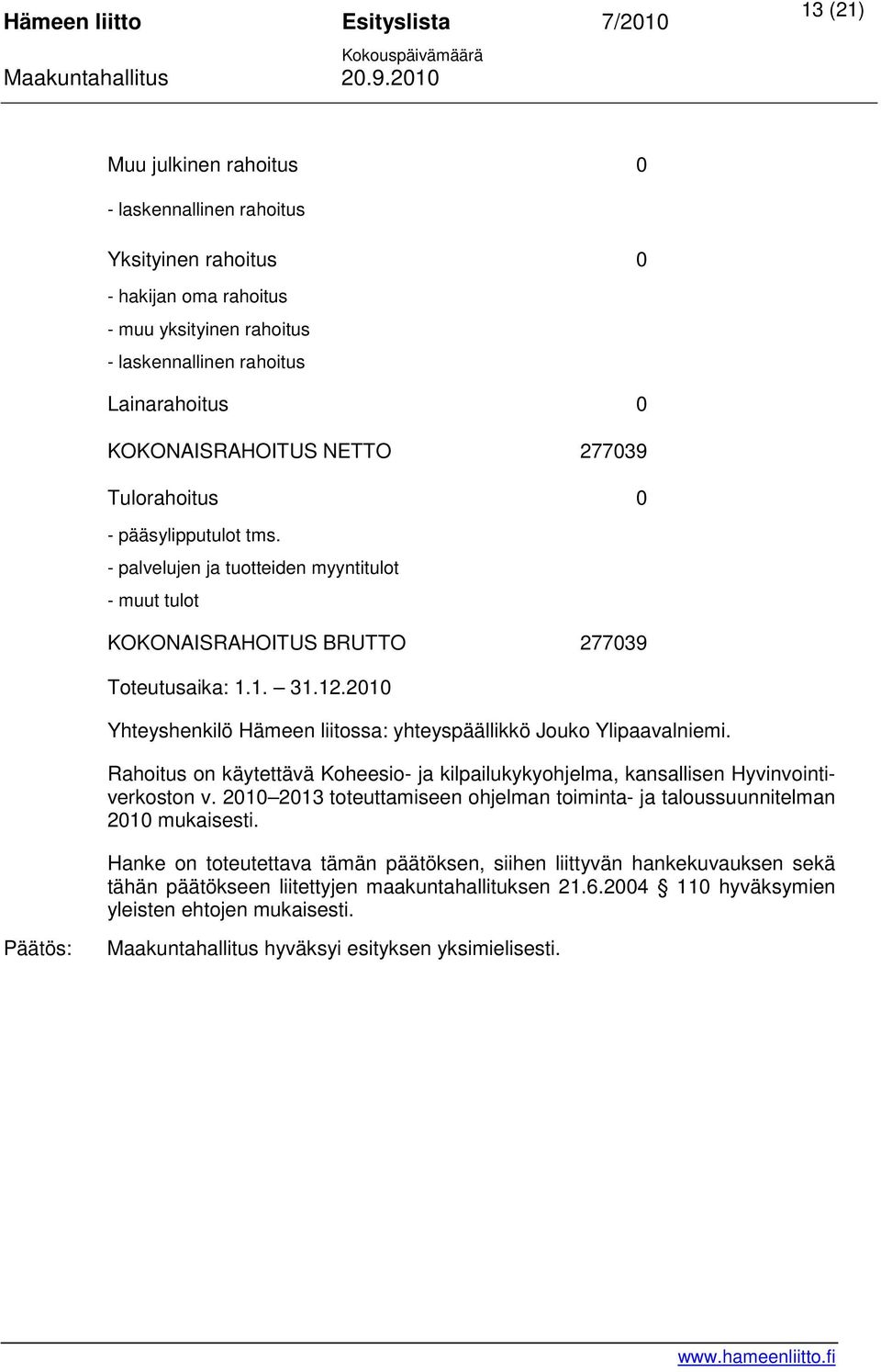 2010 Yhteyshenkilö Hämeen liitossa: yhteyspäällikkö Jouko Ylipaavalniemi. Rahoitus on käytettävä Koheesio- ja kilpailukykyohjelma, kansallisen Hyvinvointiverkoston v.