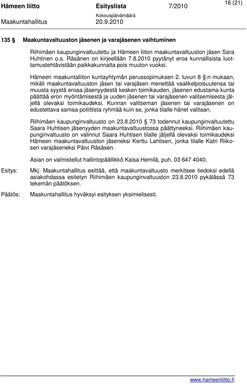 luvun 8 :n mukaan, mikäli maakuntavaltuuston jäsen tai varajäsen menettää vaalikelpoisuutensa tai muusta syystä eroaa jäsenyydestä kesken toimikauden, jäsenen edustama kunta päättää eron