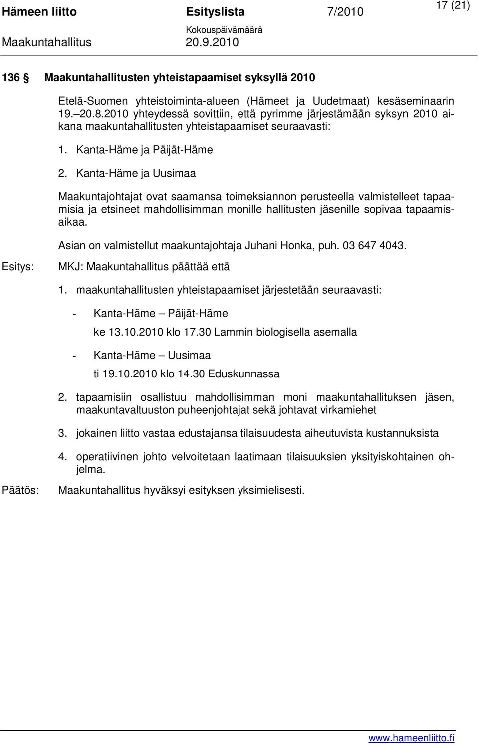 Kanta-Häme ja Uusimaa Maakuntajohtajat ovat saamansa toimeksiannon perusteella valmistelleet tapaamisia ja etsineet mahdollisimman monille hallitusten jäsenille sopivaa tapaamisaikaa.