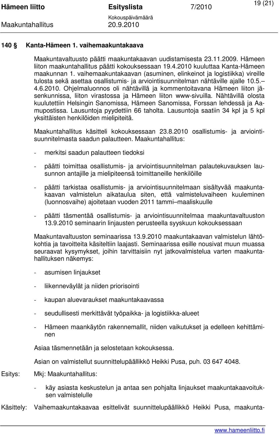 Ohjelmaluonnos oli nähtävillä ja kommentoitavana Hämeen liiton jäsenkunnissa, liiton virastossa ja Hämeen liiton www-sivuilla.