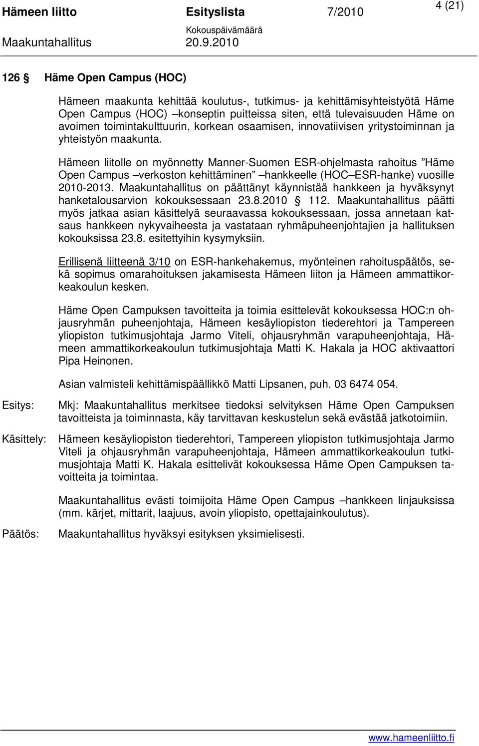 Hämeen liitolle on myönnetty Manner-Suomen ESR-ohjelmasta rahoitus Häme Open Campus verkoston kehittäminen hankkeelle (HOC ESR-hanke) vuosille 2010-2013.