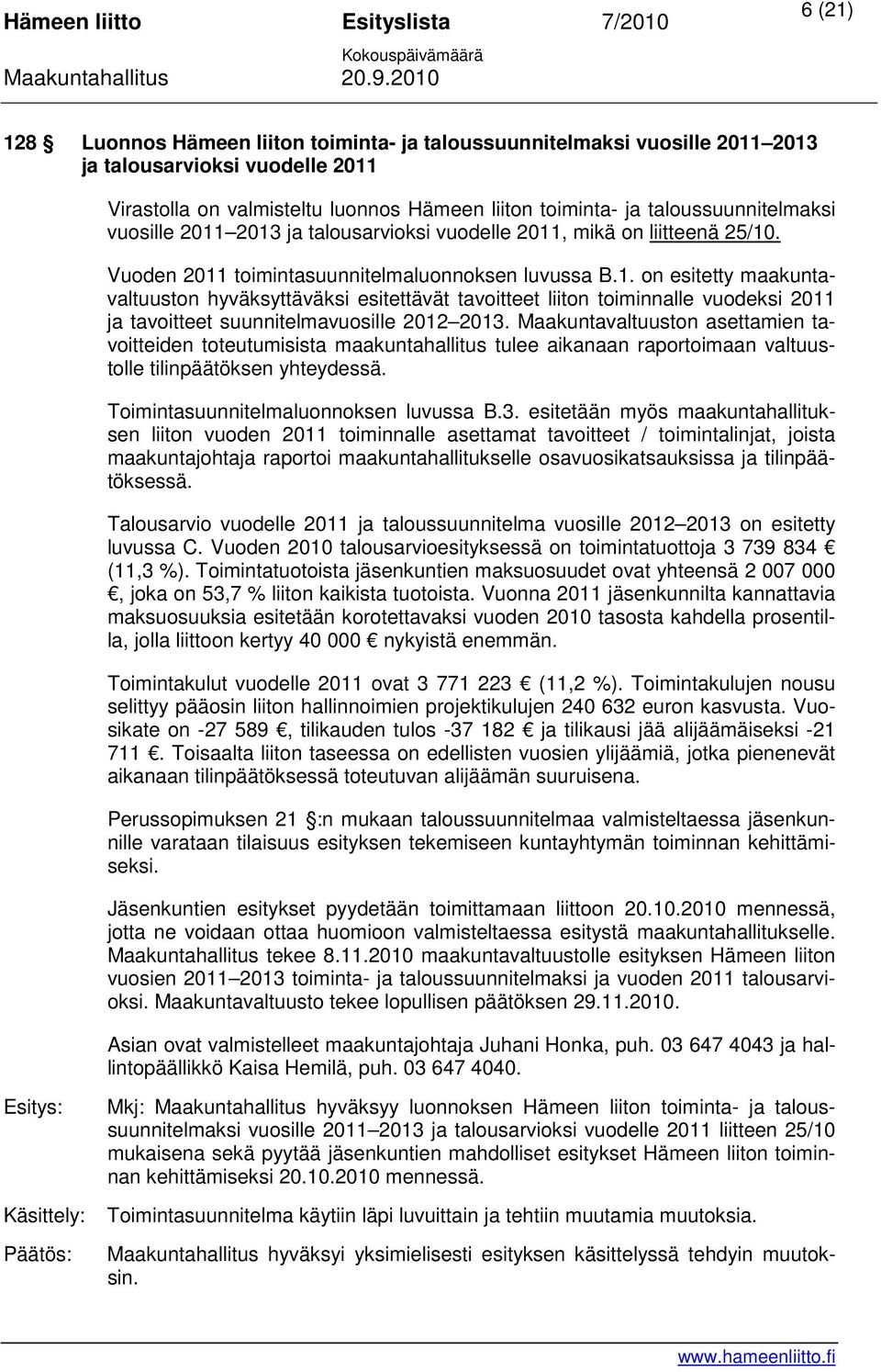 Maakuntavaltuuston asettamien tavoitteiden toteutumisista maakuntahallitus tulee aikanaan raportoimaan valtuustolle tilinpäätöksen yhteydessä. Toimintasuunnitelmaluonnoksen luvussa B.3.