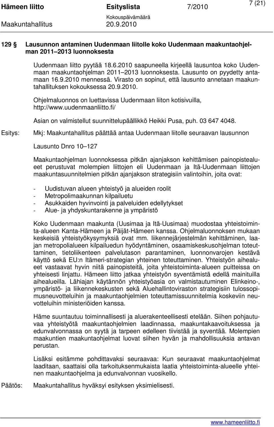 Virasto on sopinut, että lausunto annetaan maakuntahallituksen kokouksessa 20.9.2010. Ohjelmaluonnos on luettavissa Uudenmaan liiton kotisivuilla, http://www.uudenmaanliitto.