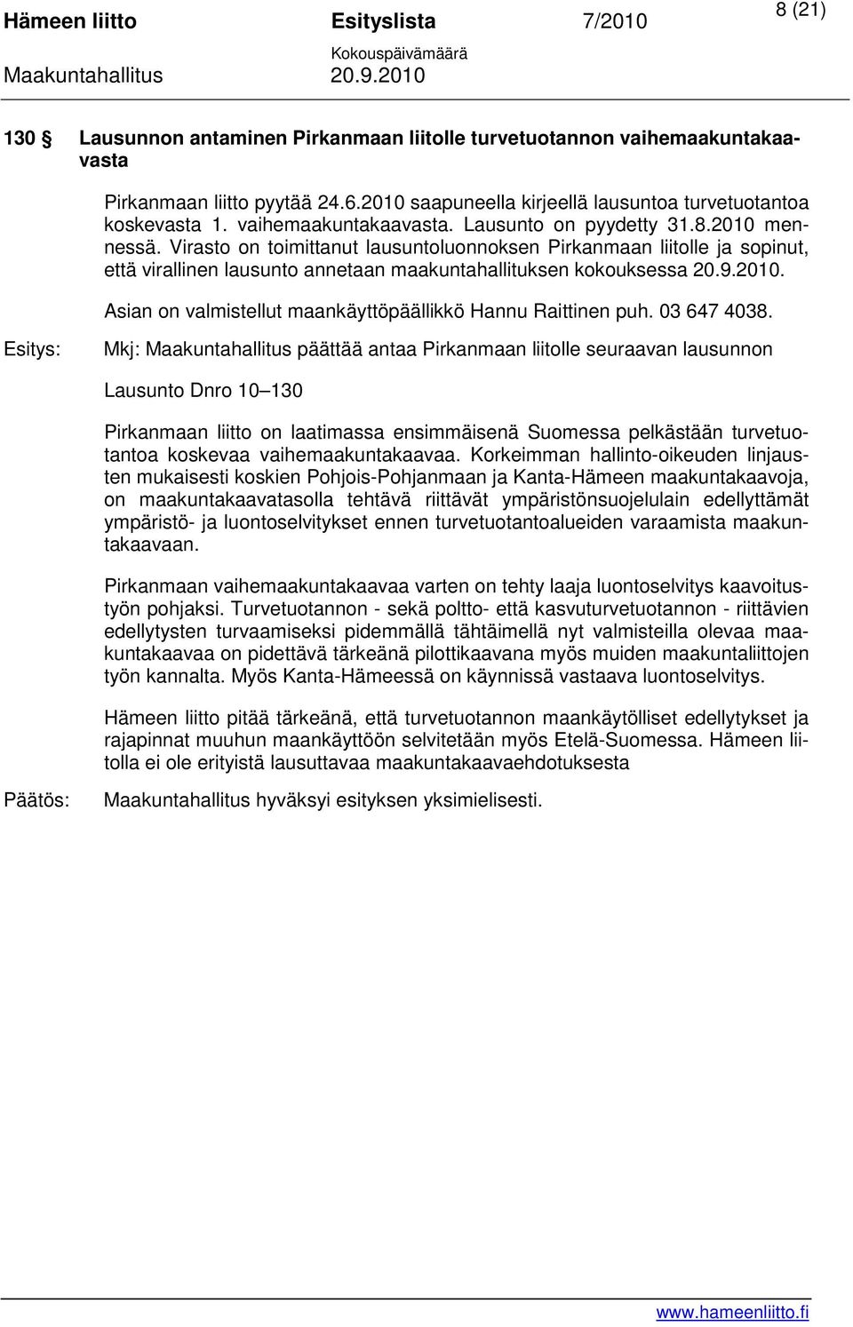 Virasto on toimittanut lausuntoluonnoksen Pirkanmaan liitolle ja sopinut, että virallinen lausunto annetaan maakuntahallituksen kokouksessa 20.9.2010.