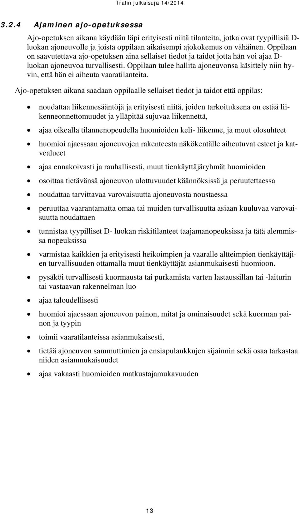 Oppilaan tulee hallita ajoneuvonsa käsittely niin hyvin, että hän ei aiheuta vaaratilanteita.