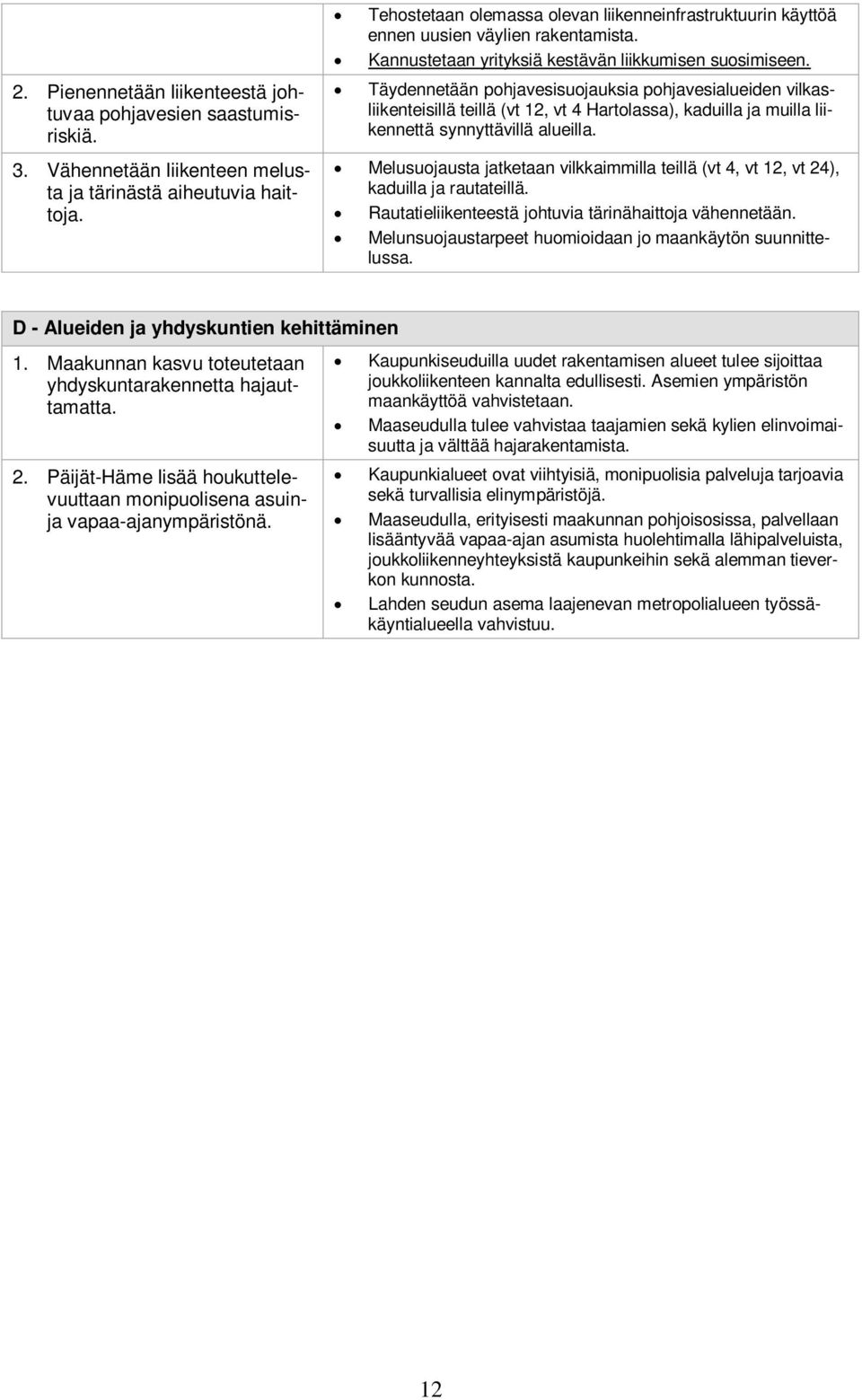 Täydennetään pohjavesisuojauksia pohjavesialueiden vilkasliikenteisillä teillä (vt 12, vt 4 Hartolassa), kaduilla ja muilla liikennettä synnyttävillä alueilla.