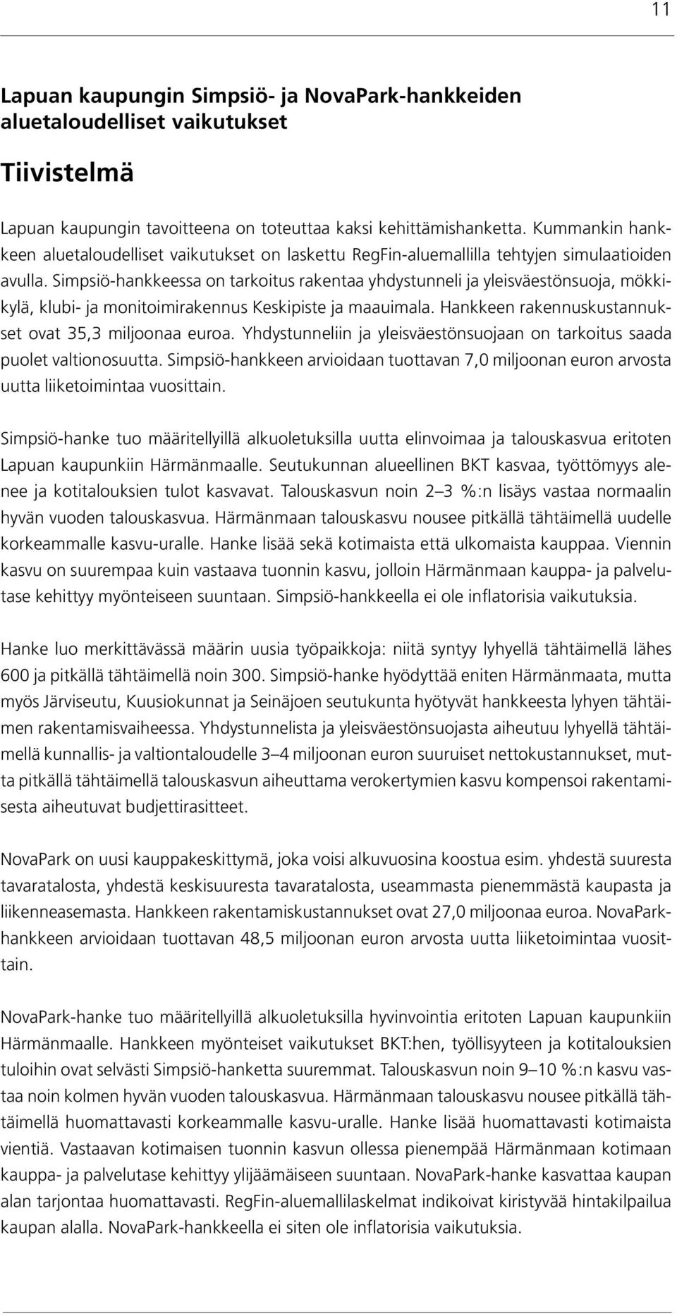 Simpsiö-hankkeessa on tarkoitus rakentaa yhdystunneli ja yleisväestönsuoja, mökkikylä, klubi- ja monitoimirakennus Keskipiste ja maauimala. Hankkeen rakennuskustannukset ovat 35,3 miljoonaa euroa.