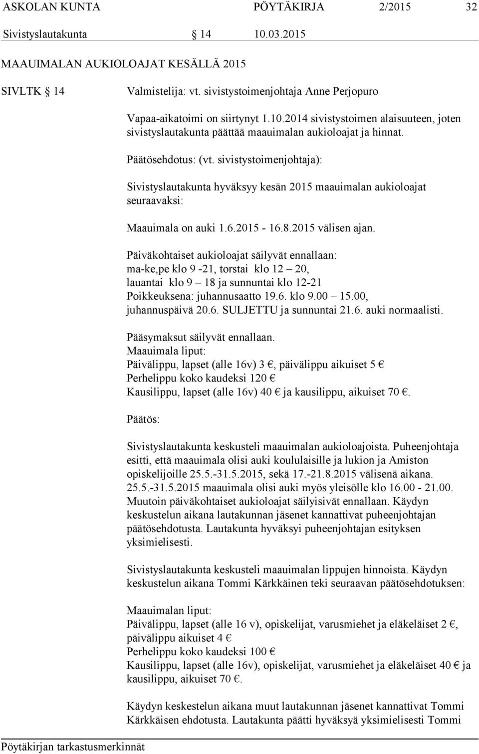 sivistystoimenjohtaja): Sivistyslautakunta hyväksyy kesän 2015 maauimalan aukioloajat seuraavaksi: Maauimala on auki 1.6.2015-16.8.2015 välisen ajan.