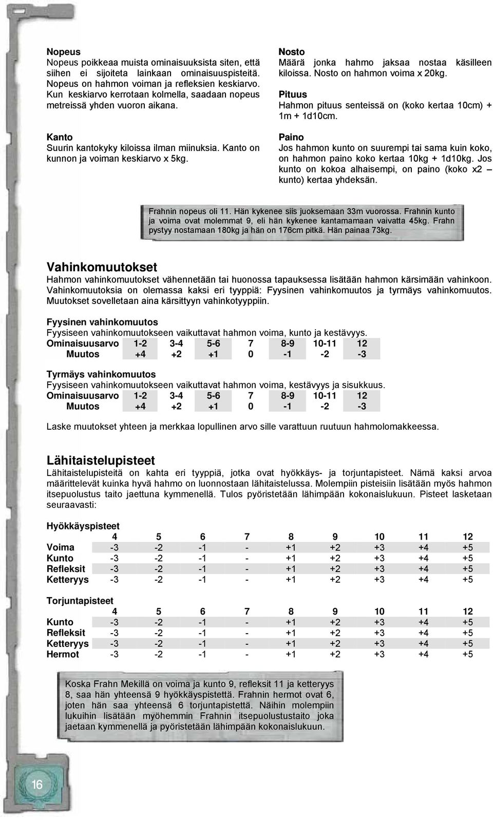 Nosto Määrä jonka hahmo jaksaa nostaa käsilleen kiloissa. Nosto on hahmon voima x 20kg. Pituus Hahmon pituus senteissä on (koko kertaa 10cm) + 1m + 1d10cm.