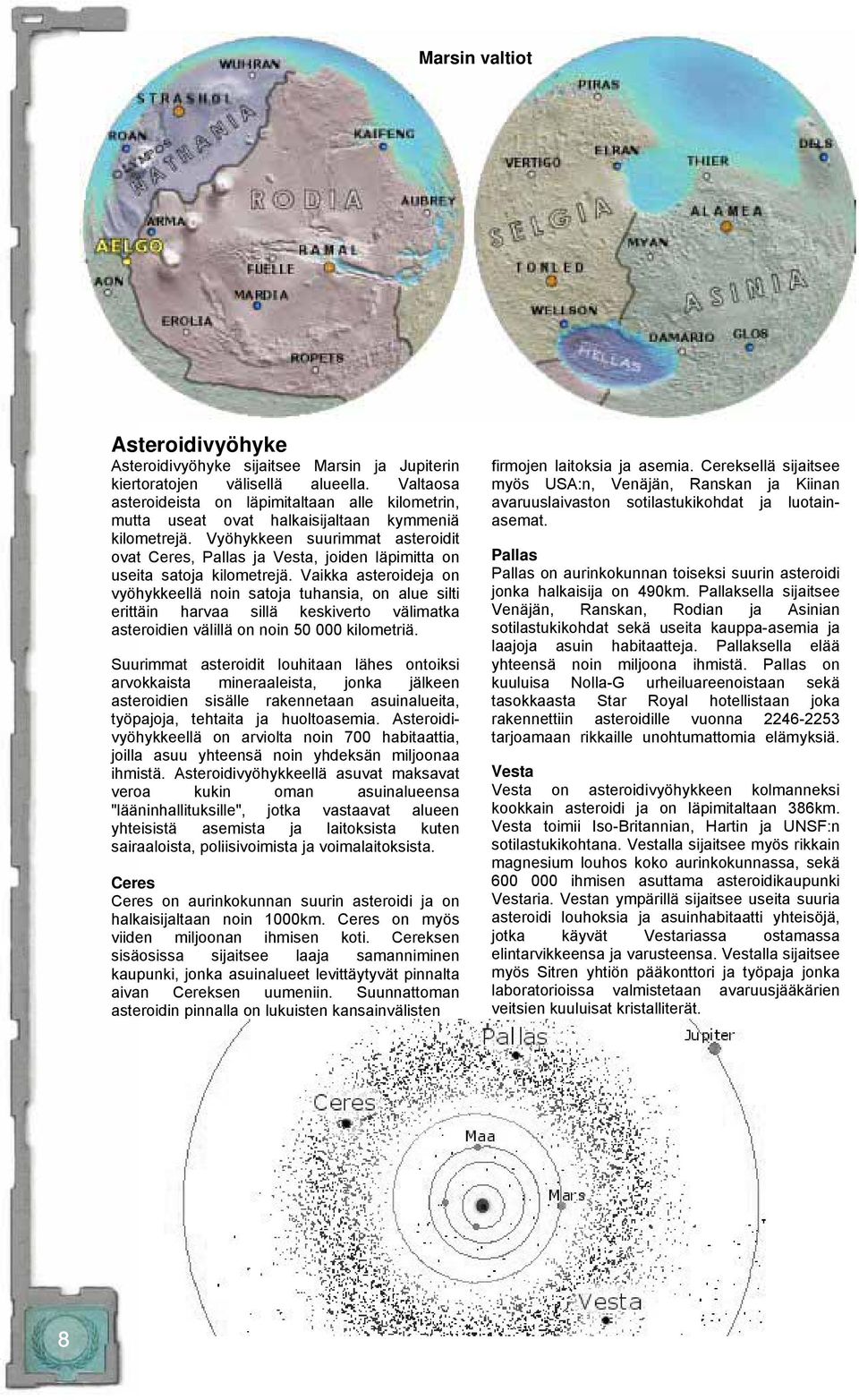 Vyöhykkeen suurimmat asteroidit ovat Ceres, Pallas ja Vesta, joiden läpimitta on useita satoja kilometrejä.