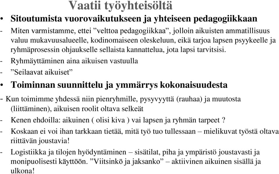 - Ryhmäyttäminen aina aikuisen vastuulla - Seilaavat aikuiset Toiminnan suunnittelu ja ymmärrys kokonaisuudesta - Kun toimimme yhdessä niin pienryhmille, pysyvyyttä (rauhaa) ja muutosta