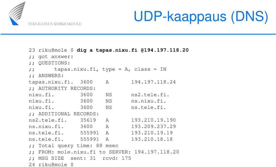 tele.fi. 35619 A 193.210.19.190 ns.nixu.fi. 3600 A 193.209.237.29 ns.tele.fi. 555991 A 193.210.19.19 ns.tele.fi. 555991 A 193.210.18.