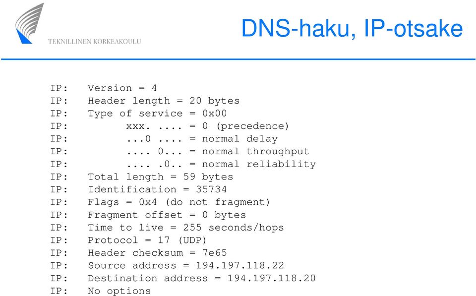 0x4 (do not fragment) IP: Fragment offset = 0 bytes IP: Time to live = 255 seconds/hops IP: Protocol = 17 (UDP) IP: Header