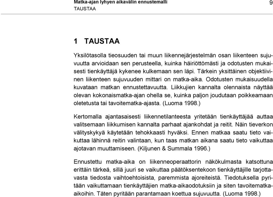 Liikkujien kannalta olennaista näyttää olevan kokonaismatka-ajan ohella se, kuinka paljon joudutaan poikkeamaan oletetusta tai tavoitematka-ajasta. (Luoma 1998.