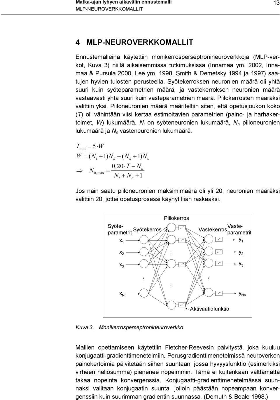 Syötekerroksen neuronien määrä oli yhtä suuri kuin syöteparametrien määrä, ja vastekerroksen neuronien määrä vastaavasti yhtä suuri kuin vasteparametrien määrä. Piilokerrosten määräksi valittiin yksi.