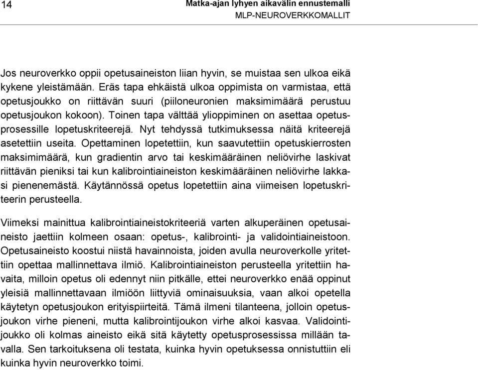 Toinen tapa välttää ylioppiminen on asettaa opetusprosessille lopetuskriteerejä. Nyt tehdyssä tutkimuksessa näitä kriteerejä asetettiin useita.