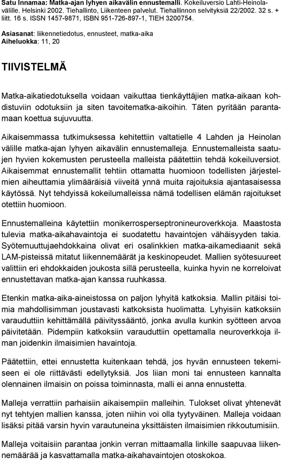 Asiasanat: liikennetiedotus, ennusteet, matka-aika Aiheluokka: 11, 2 TIIVISTELMÄ Matka-aikatiedotuksella voidaan vaikuttaa tienkäyttäjien matka-aikaan kohdistuviin odotuksiin ja siten