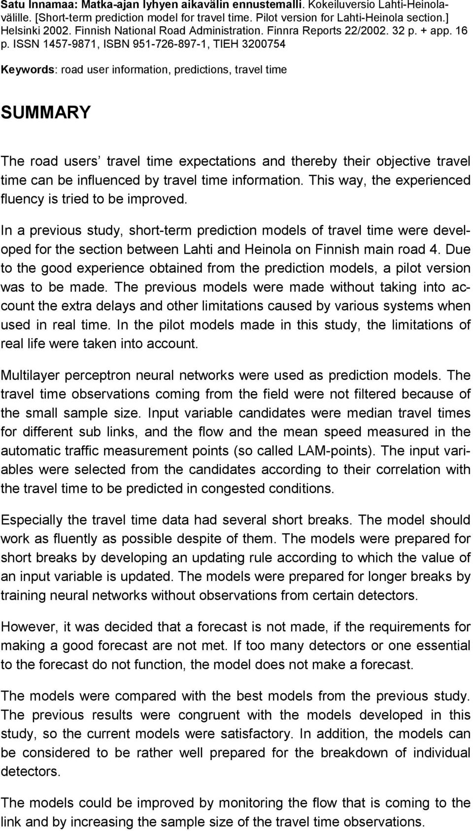 ISSN 147-9871, ISBN 91-726-897-1, TIEH 3274 Keywords: road user information, predictions, travel time SUMMARY The road users travel time expectations and thereby their objective travel time can be