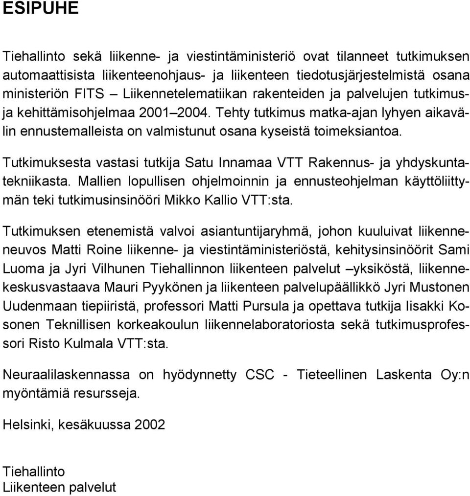 Tutkimuksesta vastasi tutkija Satu Innamaa VTT Rakennus- ja yhdyskuntatekniikasta. Mallien lopullisen ohjelmoinnin ja ennusteohjelman käyttöliittymän teki tutkimusinsinööri Mikko Kallio VTT:sta.