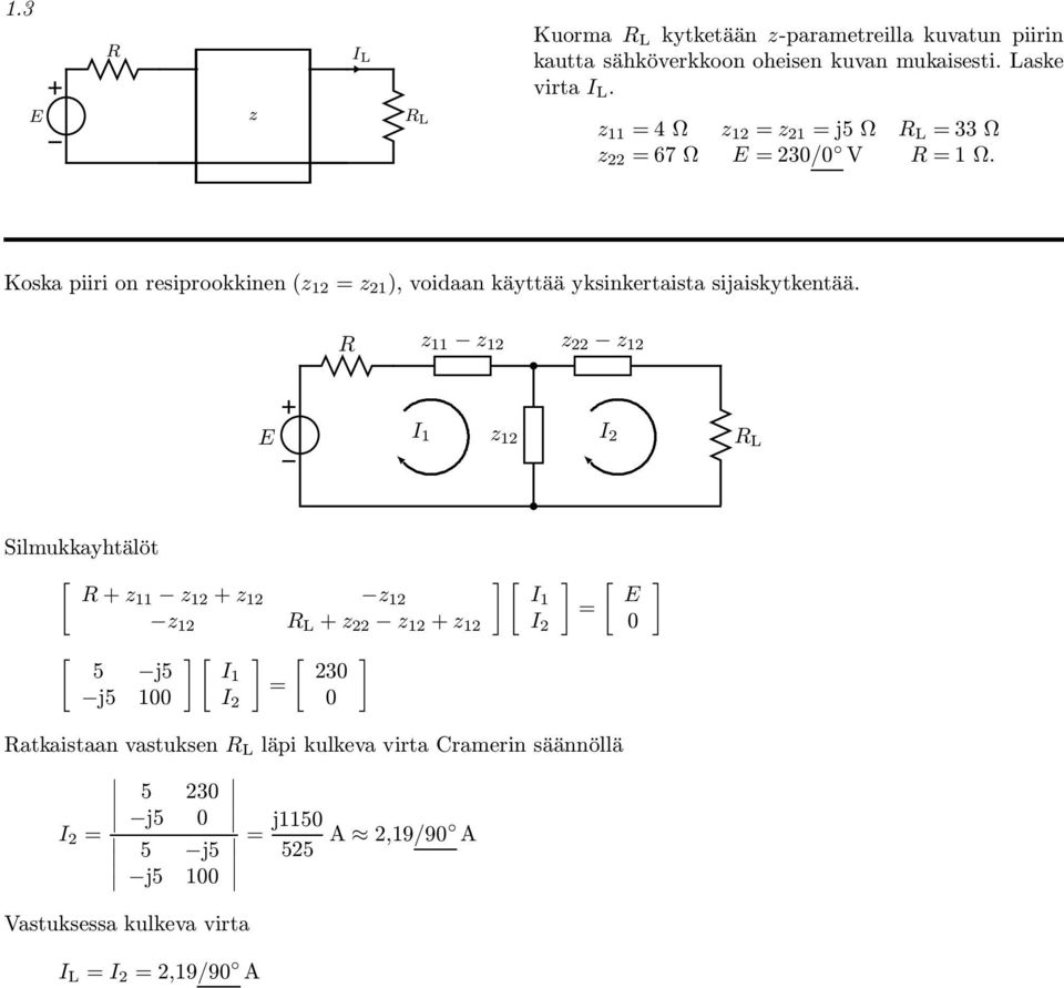 z z 2 z 22 z 2 İ I I 2 z 2 İ Silmukkayhtälöt [ ][ ] [ + z z 2 + z 2 z 2 I z 2 + z 22 z 2 + z 2 I 2 0 [ 5 j5 j5 00 ][ ] [ I 230