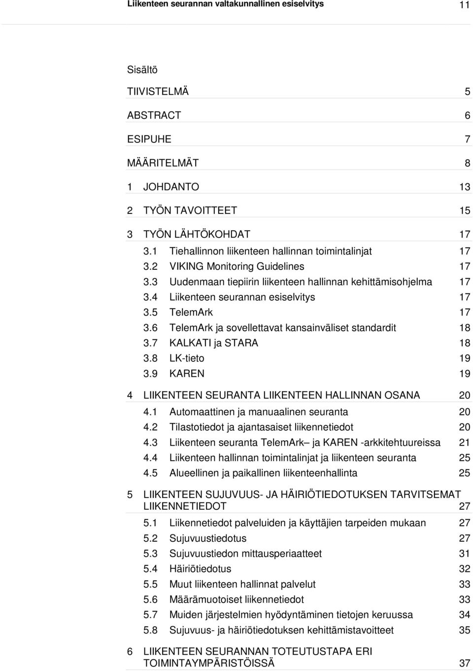 5 TelemArk 17 3.6 TelemArk ja sovellettavat kansainväliset standardit 18 3.7 KALKATI ja STARA 18 3.8 LK-tieto 19 3.9 KAREN 19 4 LIIKENTEEN SEURANTA LIIKENTEEN HALLINNAN OSANA 20 4.