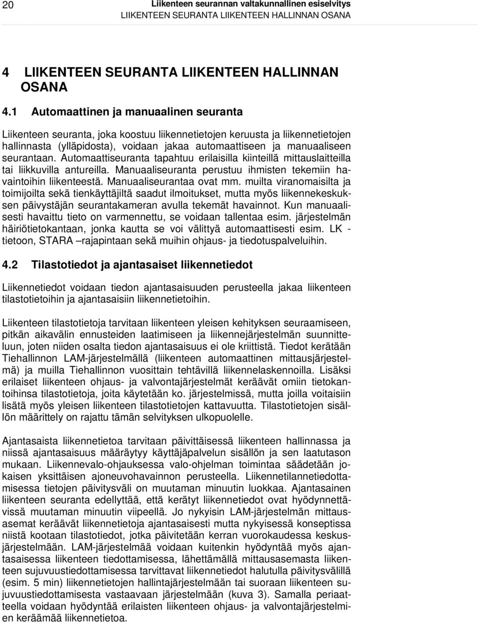 seurantaan. Automaattiseuranta tapahtuu erilaisilla kiinteillä mittauslaitteilla tai liikkuvilla antureilla. Manuaaliseuranta perustuu ihmisten tekemiin havaintoihin liikenteestä.