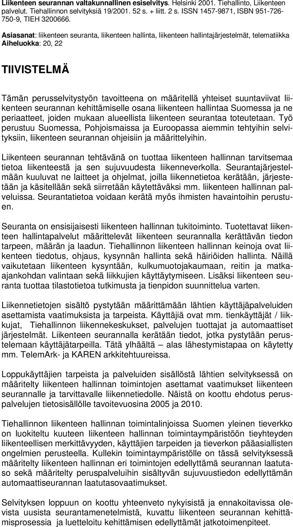 Asiasanat: liikenteen seuranta, liikenteen hallinta, liikenteen hallintajärjestelmät, telematiikka Aiheluokka: 20, 22 TIIVISTELMÄ Tämän perusselvitystyön tavoitteena on määritellä yhteiset