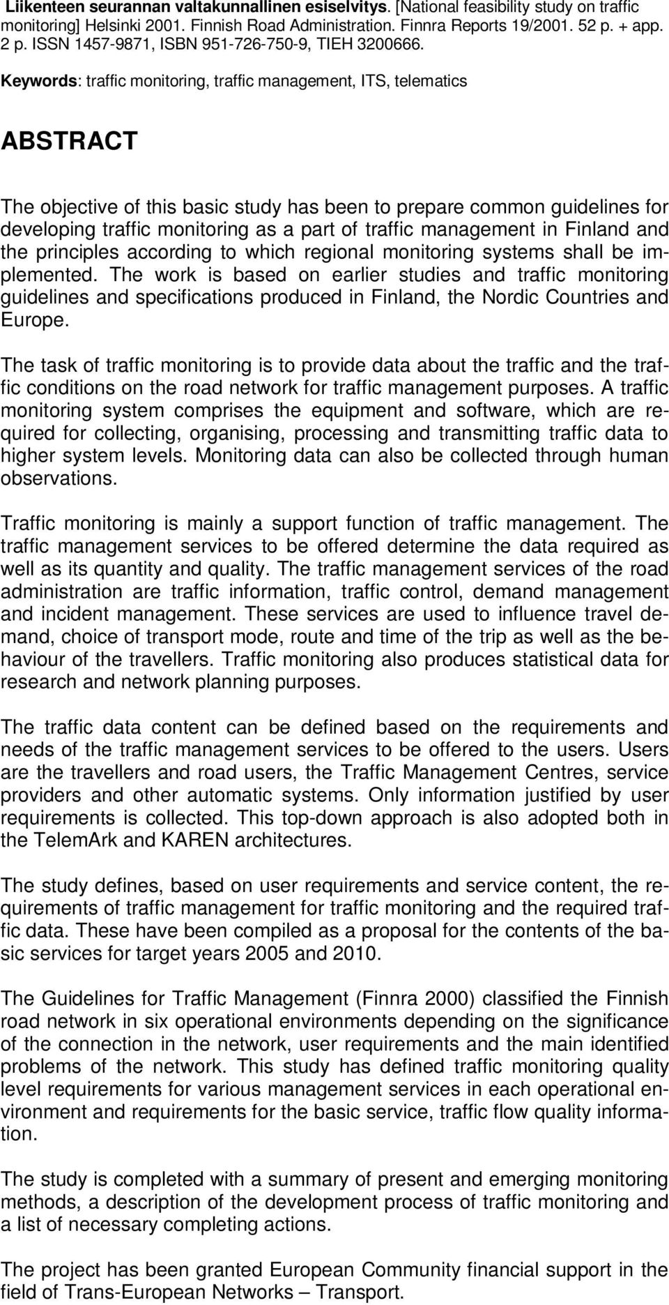 Keywords: traffic monitoring, traffic management, ITS, telematics ABSTRACT The objective of this basic study has been to prepare common guidelines for developing traffic monitoring as a part of