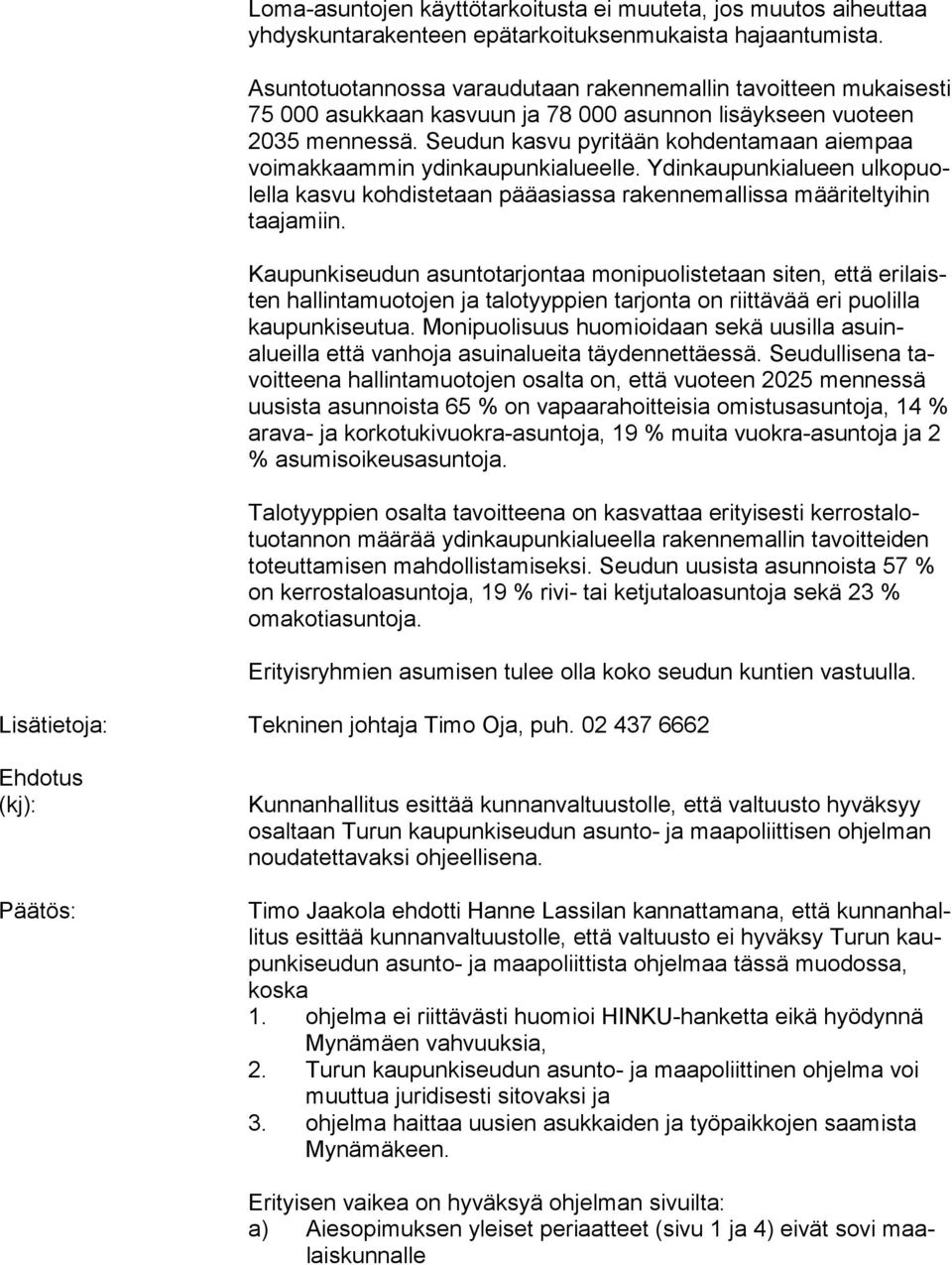 Seudun kasvu pyritään kohdentamaan aiempaa voi mak kaam min ydinkaupunkialueelle. Ydinkaupunkialueen ul ko puolel la kasvu kohdistetaan pääasiassa rakennemallissa mää ri tel tyi hin taajamiin.