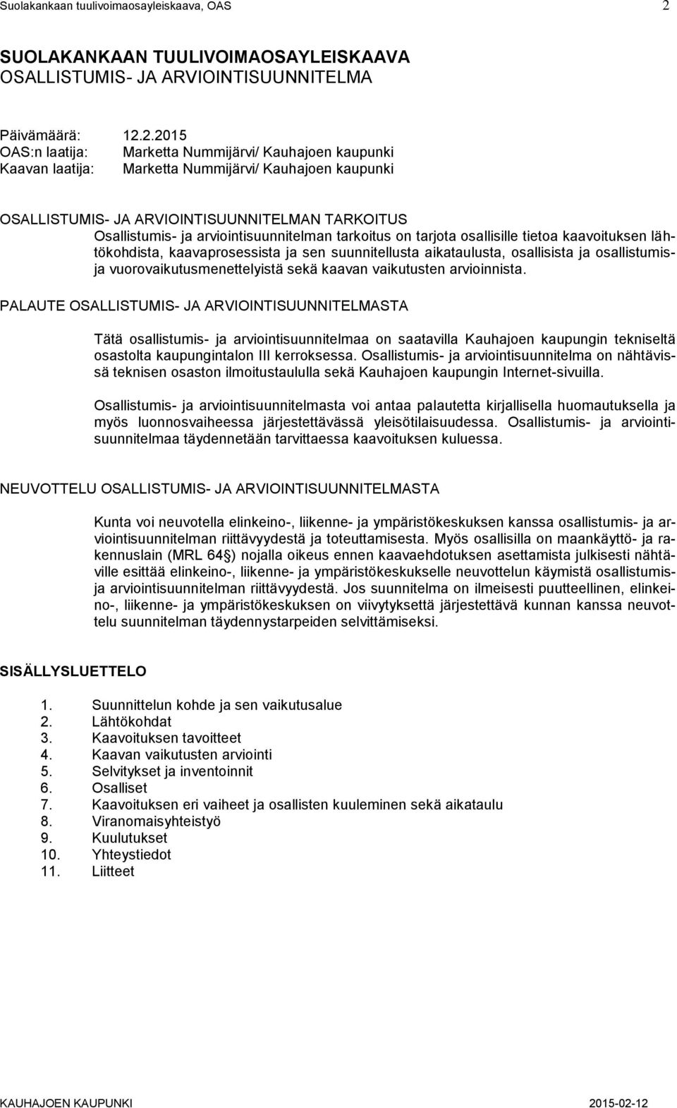 2.2015 OAS:n laatija: Marketta Nummijärvi/ Kauhajoen kaupunki Kaavan laatija: Marketta Nummijärvi/ Kauhajoen kaupunki OSALLISTUMIS- JA ARVIOINTISUUNNITELMAN TARKOITUS Osallistumis- ja