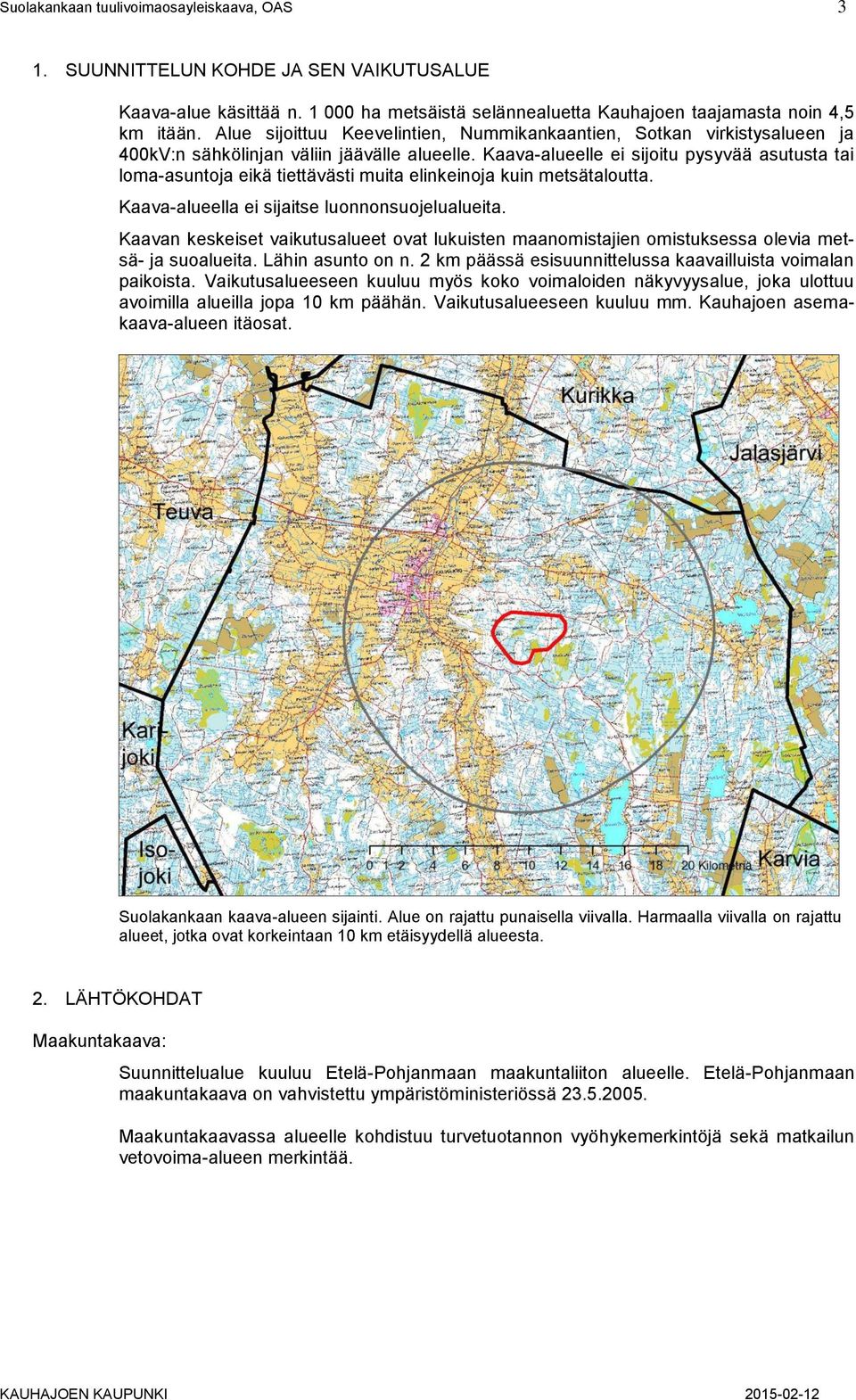 Kaava-alueelle ei sijoitu pysyvää asutusta tai loma-asuntoja eikä tiettävästi muita elinkeinoja kuin metsätaloutta. Kaava-alueella ei sijaitse luonnonsuojelualueita.