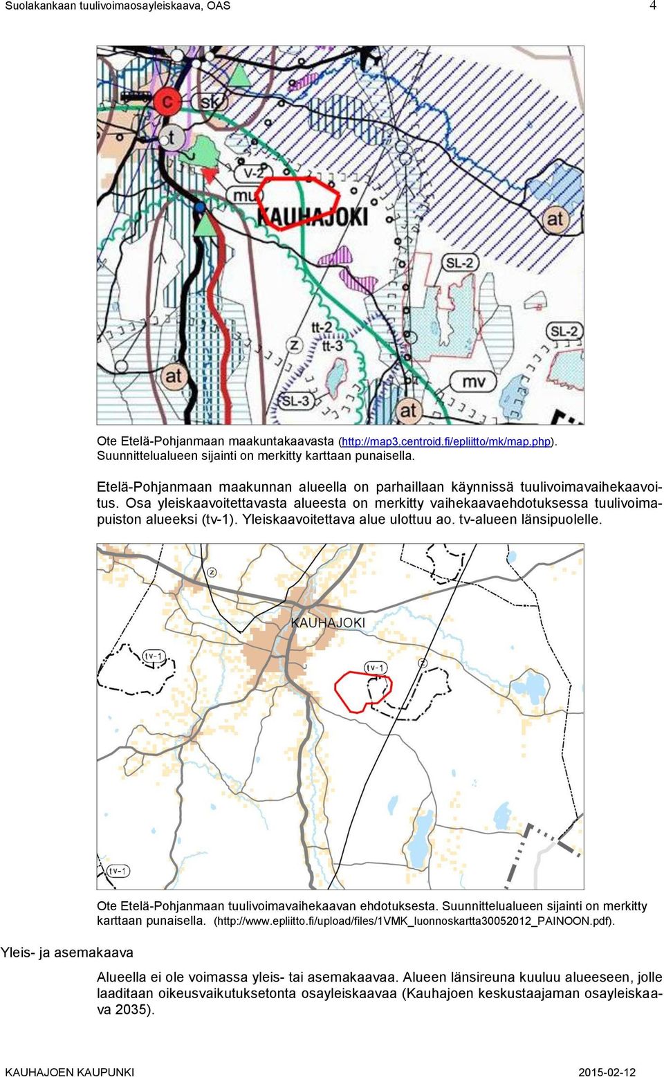 Yleiskaavoitettava alue ulottuu ao. tv-alueen länsipuolelle. Yleis- ja asemakaava Ote Etelä-Pohjanmaan tuulivoimavaihekaavan ehdotuksesta. Suunnittelualueen sijainti on merkitty karttaan punaisella.