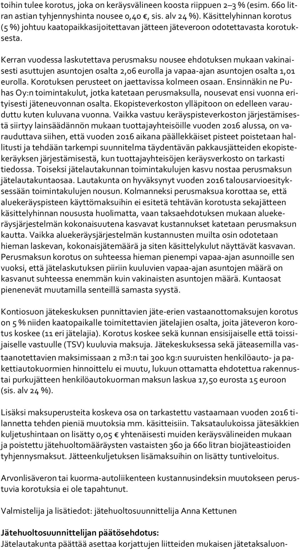 Kerran vuodessa laskutettava perusmaksu nousee ehdotuksen mukaan va ki naises ti asuttujen asuntojen osalta 2,06 eurolla ja vapaa-ajan asuntojen osalta 1,01 eu rol la.