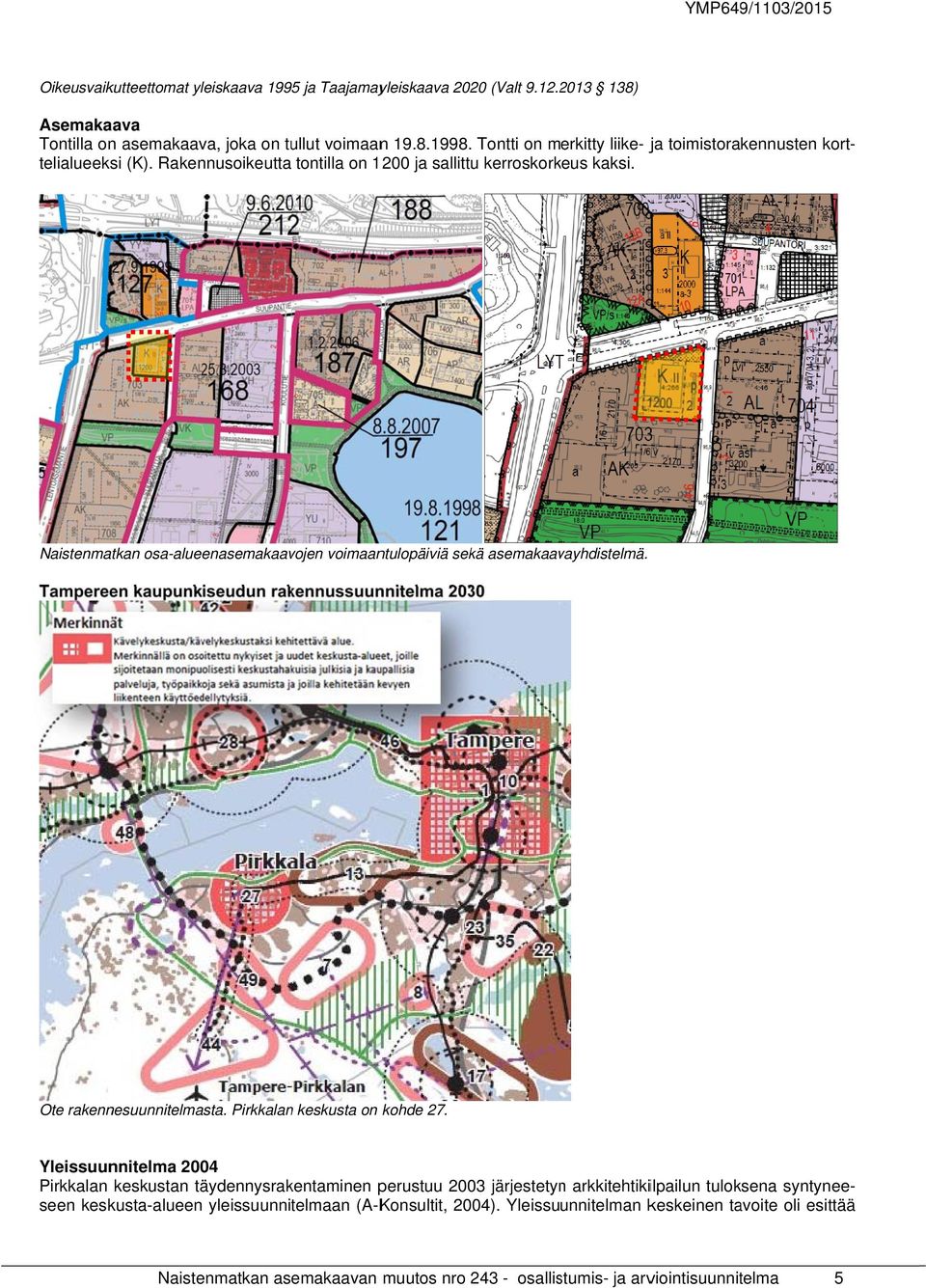 Naistenmatkan osa-alueenasemakaavojen voimaantulopäiviä sekä asemakaavayhdistelmä. Tampereen kaupunkiseudun rakennussuunnitelma 2030 Ote rakennesuunnitelmasta. Pirkkalan keskusta on kohde 27.